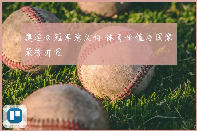 奥运会冠军意义何 体育价值与国家荣誉并重