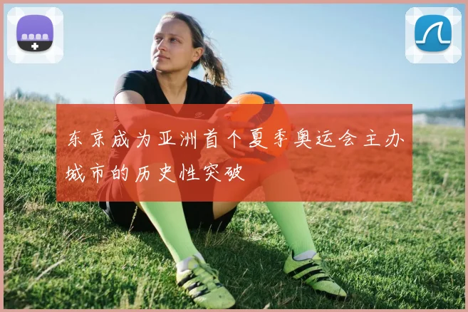 东京成为亚洲首个夏季奥运会主办城市的历史性突破