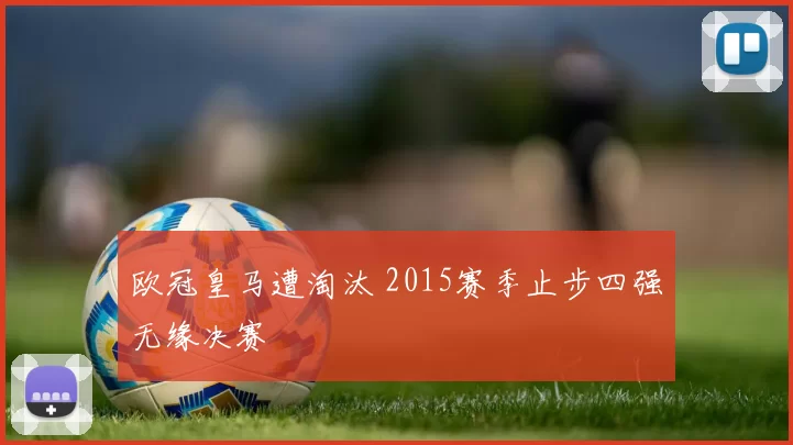 欧冠皇马遭淘汰 2015赛季止步四强无缘决赛